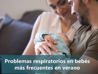 Problemas respiratorios en bebés
más frecuentes en verano
 