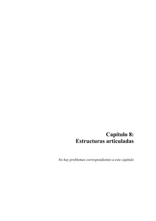 Capítulo 8: 
Estructuras articuladas 
No hay problemas correspondientes a este capítulo 
 