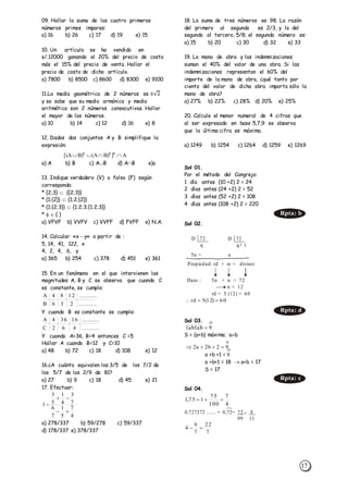 17

9ab1ab1 
09. Hallar la suma de los cuatro primeros
números primos impares:
a) 16 b) 26 c) 17 d) 19 e) 15
10. Un artículo se ha vendido en
s/.12000 ganando el 20% del precio de costo
más el 15% del precio de venta. Hallar el
precio de costo de dicho artículo.
a) 7800 b) 8500 c) 8600 d) 8300 e) 9100
11.La media geométrica de 2 números es 6√2
y se sabe que su media armónica y media
aritmética son 2 números consecutivos. Hallar
el mayor de los números.
a) 10 b) 14 c) 12 d) 16 e) 8
12. Dados dos conjuntos A y B simplifique la
expresión:
a) A b) B c) AB d) AB e)
13. Indique verdadero (V) o falso (F) según
corresponda:
* {2;3}  {{2;3}}
* {1;{2}}  {1;2;{2}}
* {1;{2;3}}  {1;2;3;{1;2;3}}
*   { }
a) VFVF b) VVFV c) VVFF d) FVFF e) N.A.
14. Calcular «x - y» a partir de :
5, 14, 41, 122, x
4, 2, 4, 6, y
a) 365 b) 254 c) 378 d) 451 e) 361
15. En un fenómeno en el que intervienen las
magnitudes A, B y C se observa que cuando C
es constante, se cumple:
Y cuando B es constante se cumple:
Y cuando A=36, B=4 entonces C =5
Hallar A cuando B=12 y C=10
a) 48 b) 72 c) 18 d) 108 e) 12
16.¿A cuánto equivalen los 3/5 de los 7/2 de
los 5/7 de los 2/9 de 81?
a) 27 b) 9 c) 18 d) 45 e) 21
17. Efectuar:
a) 278/337 b) 59/278 c) 59/337
d) 178/337 e) 378/337
18. La suma de tres números es 98. La razón
del primero al segundo es 2/3, y la del
segundo al tercero, 5/8; el segundo número es:
a) 15 b) 20 c) 30 d) 32 e) 33
19. La mano de obra y las indemnizaciones
suman el 40% del valor de una obra. Si las
indemnizaciones representan el 60% del
importe de la mano de obra, ¿qué tanto por
ciento del valor de dicha obra importa sólo la
mano de obra?
a) 27% b) 22% c) 28% d) 20% e) 25%
20. Calcule el menor numeral de 4 cifras que
al ser expresado en base 5,7,9 se observa
que la última cifra es máxima.
a) 1249 b) 1254 c) 1264 d) 1259 e) 1269
Sol 01.
Por el método del Cangrejo:
1 día antes (10 +2) 2 = 24
2 días antes (24 +2) 2 = 52
3 días antes (52 +2) 2 = 108
4 días antes (108 +2) 2 = 220
Sol 02.
Sol 03.
S = (a+b) máximo; ab
a +b +1 =
a +b+1 = 18  a+b = 17
S = 17
Sol 04.
A])BA()BA[( ccc

..........236B
..........1284A
..........462C
..........16364A
4
7
5
1
7
6
7
3
4
1
5
3
1



Rpta: b
D 72
q
5n =
Propiedad: rd + re = divisor
Dato : 5n + n = 72
rd = 5 (12) = 60
n
n = 12
D 72
q+ 1
60)12(5rd 
Rpta: d

92b2a2 
Rpta: c
4
7
100
75
175,1 
0,727272 ....... = 0,72= 72
99
= 8
11
7
22
7
6
4 

9
 