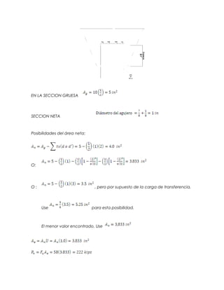EN LA SECCION GRUESA
SECCION NETA
Posibilidades del área neta:
O:
O : , pero por supuesto de la carga de transferencia,
Use para esta posibilidad.
El menor valor encontrado, Use
 