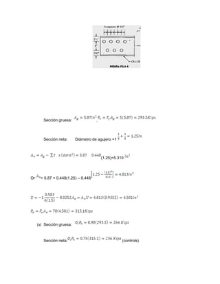 Sección gruesa: ,
Sección neta: Diámetro de agujero =1
(1.25)=5.310
Or = 5.87 = 0.448(1.25) – 0.448
(a) Sección gruesa:
Sección neta: (controls)
 