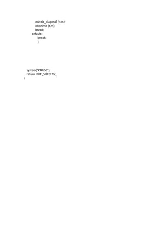 matriz_diagonal (t,m);
imprimir (t,m);
break;
default:
break;
}
system("PAUSE");
return EXIT_SUCCESS;
}
 