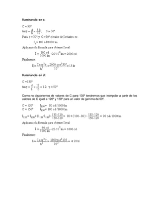 Iluminancia en c:
Iluminancia en d:
Como no disponemos de valores de C para 135º tendremos que interpolar a partir de los
valores de C igual a 120º y 150º para un valor de gamma de 50º.
 