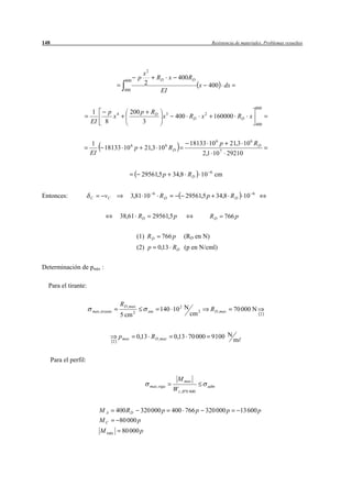 148                                                                                                Resistencia de materiales. Problemas resueltos




                                                           x2
                                               800
                                                       p             RD x      400 RD
                                                           2                                x     400 dx
                                              400                     EI

                                                                                                                           800
                        1       p 4                 200 p RD 3
                                 x                           x               400 RD x 2               160000 RD x
                        EI     8                         3                                                                 400



                        1                                                            18133 10 6 p            21,3 10 6 R D
                               18133 10 6 p                21,3 10 6 R D
                        EI                                                                      2,1 10 7 29210

                                                                                                  6
                                                           29561,5 p 34,8 R D 10                      cm

                                                                 6                                                     6
Entonces:               C      vC                   3,81 10          RD            29561,5 p 34,8 R D 10


                                            38,61 RD             29561,5 p                        RD       766 p


                                                       (1) R D         766 p      (RD en N)
                                                       (2) p         0,13 RD (p en N/cml)


Determinación de pmáx :

  Para el tirante:

                                            R D ,max
                                                                     140 10 2 N                   R D ,max    70 000 N
                        max ,tirante
                                            5 cm 2
                                                             am
                                                                                     cm 2                                    2




                                            p max      0,13 R D ,max        0,13 70 000 9 100 N
                                       2                                                                      m


      Para el perfil:

                                                                               M max
                                                                max ,viga                        adm
                                                                            W z , IPN 400


                             MA            400 R D      320 000 p           400 766 p 320 000 p                    13 600 p
                             MC             80 000 p
                             M máx           80 000 p
 