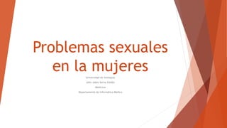 Problemas sexuales
en la mujeresUniversidad de Antioquia
John Jabes Serna Valdéz
Medicina
Departamento de Informática Médica
 