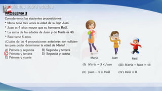 Problemas sobre edades
PROBLEMA 3
María Juan Raúl
(I)
(II)
(III)
𝑀𝑎𝑟í𝑎 = 3 × 𝐽𝑢𝑎𝑛 𝑀𝑎𝑟í𝑎 + 𝐽𝑢𝑎𝑛 = 48
𝐽𝑢𝑎𝑛 − 4 = 𝑅𝑎ú𝑙 (IV) 𝑅...