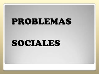 PROBLEMAS

SOCIALES
 