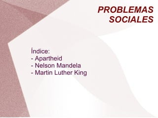 PROBLEMAS
SOCIALES
Índice:
- Apartheid
- Nelson Mandela
- Martin Luther King
 