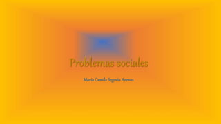 Problemas sociales
María Camila Segovia Arenas
 