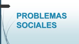 PROBLEMAS
SOCIALES
 