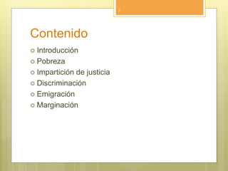Contenido
 Introducción
 Pobreza
 Impartición de justicia
 Discriminación
 Emigración
 Marginación
2
 
