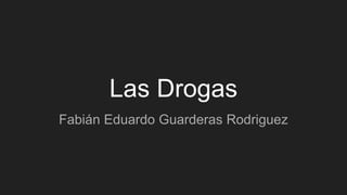 Las Drogas
Fabián Eduardo Guarderas Rodriguez
 