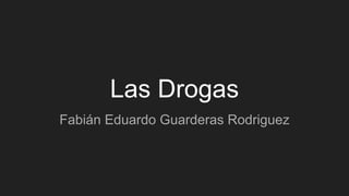 Las Drogas
Fabián Eduardo Guarderas Rodriguez
 