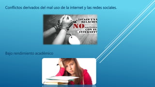 Conflictos derivados del mal uso de la internet y las redes sociales.
Bajo rendimiento académico
 