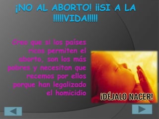 Creo que si los países
      ricos permiten el
   aborto, son los más
pobres y necesitan que
     recemos por ellos
 porque han legalizado
            el homicidio
 