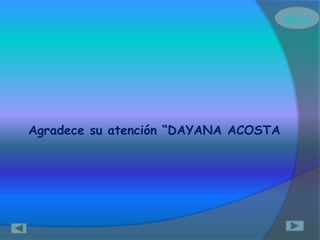 retorno




Agradece su atención “DAYANA ACOSTA
 