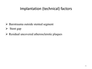 Implantation (technical) factors
 Barotrauma outside stented segment
 Stent gap
 Residual uncovered atherosclerotic plaques
26
 