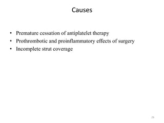 Causes
• Premature cessation of antiplatelet therapy
• Prothrombotic and proinflammatory effects of surgery
• Incomplete strut coverage
29
 