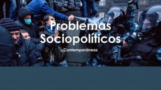 Problemas
Sociopolíticos
Contemporáneos
 