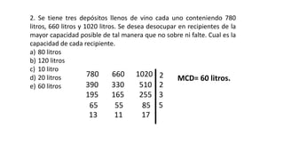 2. Se tiene tres depósitos llenos de vino cada uno conteniendo 780
litros, 660 litros y 1020 litros. Se desea desocupar en...