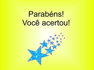 Parabéns! Você acertou! 