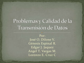 Por:
 José O. Dilone V.
Génesis Espinal R.
  Edgar J. Jaquez
Angel T. Vargas M.
Lorenzo E. Cruz C.
 