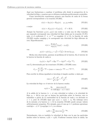 Problemas y ejercicios de mec´anica cu´antica
Aqu´ı nos limitaremos a analizar el problema s´olo desde la perspectiva de la
velocidad de ﬂujo, y mostrar que se obtienen resultados perfectamente aceptables.
Como introducci´on examinemos primero una funci´on de onda de la forma
general correspondiente a la ecuaci´on (VI.203),
ψ(x) = Aϕ1(x) + Bϕ2(x), ϕ1, ϕ2 reales, (VI.221)
o mejor
ψ(x) = A [ϕ1(x) + Cϕ2(x)] , C = B/A. (VI.222)
Aunque las funciones ϕ1(x), ϕ2(x) son reales y a cada una de ellas tomadas
por separado corresponde una velocidad de ﬂujo (dada por la ecuaci´on (V.27))
nula, si el coeﬁciente C ≡ ce−iβ es complejo (β = 0), la funci´on de onda
(VI.222) resulta compleja y le corresponde una velocidad de ﬂujo diferente de
cero. Espec´ıﬁcamente,
v(x) =
c sen β
mρ1(x)
ϕ2ϕ1 − ϕ1ϕ2 , (VI.223)
con
ρ1(x) = ρ(x)|A=1 = ϕ2
1 + c2
ϕ2
2 + 2c cos βϕ1ϕ2. (VI.224)
Hecha esta observaci´on, pasemos al problema de la barrera. En el interior de
la barrera la funci´on de onda es
ψII(x) = A2eqx
+ B2e−qx
= A2(eqx
+ C2e−qx
), (VI.225)
con C2 determinada por las ecuaciones (VI.208) y (VI.209) como
C2 =
q + ik
q − ik
e−2qa
= (cos α + i sen α) e−2qa
= e−2qa+iα
. (VI.226)
Para escribir la ´ultima igualdad se introdujo el ´angulo auxiliar α dado por
cos α =
q2 − k2
q2 + k2
=
q2 − k2
κ2
. (VI.227)
La velocidad de ﬂujo en el interior de la barrera resulta
v2(x) =
κ
m
sen α cos α/2
cosh 2q(a − x) + cos α
. (VI.228)
A la salida de la barrera (x = a) esta velocidad se reduce a la velocidad de
ﬂujo v0 = k/m con que se lanzan las part´ıculas sobre la barrera; esto es
inmediato a partir de la continuidad de la funci´on de onda y su derivada en
x = a, pues de (VI.223) sigue que v2(a) = v3(a) = v0. Sin embargo cerca
de la entrada a la barrera (x 0) la ecuaci´on (VI.228) puede arrojar valores
arbitrariamente peque˜nos. Por ejemplo, para el caso qa 1 podemos aproximar
cosh 2q(a − x) ∼= 1/2 exp(2qa) 1 y se obtiene
v2(0) =
κ
2m
sen α cos
α
2
e−2qa
. (VI.229)
Naturalmente, ´esta es tambi´en la velocidad de ﬂujo con la que las part´ıculas
inciden sobre la barrera, v1(0) = v2(0). Conforme avanzan hacia la salida, las
122
 