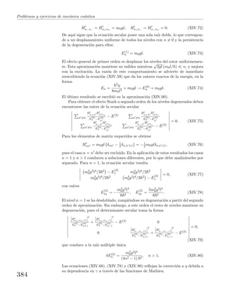Problemas y ejercicios de mec´anica cu´antica
Hn−n−
= Hn+n+
= m0gl, Hn+n−
= Hn−n+
= 0. (XIV.72)
De aqu´ı sigue que la ecuaci´on secular posee una sola ra´ız doble, lo que correspon-
de a un desplazamiento uniforme de todos los niveles con n = 0 y la persistencia
de la degeneraci´on para ellos:
E(1)
n = m0gl. (XIV.73)
El efecto general de primer orden es desplazar los niveles del rotor uniformemen-
te. Esta aproximaci´on mantiene su validez mientras
√
2gl (m0l/ ) n, y mejora
con la excitaci´on. La raz´on de este comportamiento se advierte de inmediato
reescribiendo la ecuaci´on (XIV.59) que da los valores exactos de la energ´ıa, en la
forma
En =
2η
8m0l2
+ m0gl → E(0)
n + m0gl. (XIV.74)
El ´ultimo resultado se escribi´o en la aproximaci´on (XIV.60).
Para obtener el efecto Stark a segundo orden de los niveles degenerados deben
encontrarse las ra´ıces de la ecuaci´on secular
n =n
Hn+n
Hn n+
E
(0)
n −E
(0)
n
− E(2)
n =n
Hn+n
Hn n−
E
(0)
n −E
(0)
n
n =n
Hn−n
Hn n+
E
(0)
n −E
(0)
n
n =n
Hn−n
Hn n−
E
(0)
n −E
(0)
n
− E(2)
= 0. (XIV.75)
Para los elementos de matriz requeridos se obtiene
Hnn = m0gl δnn − 1
2 δn,n ±1 = −1
2 m0glδn,n ±1, (XIV.76)
pues el caso n = n debe ser excluido. En la aplicaci´on de estos resultados los casos
n = 1 y n > 1 conducen a soluciones diferentes, por lo que debe analiz´arseles por
separado. Para n = 1, la ecuaci´on secular resulta
m3
0g2l4/3 2 − E
(2)
1 m3
0g2l4/2 2
m3
0g2l4/2 2 m3
0g2l4/3 2 − E
(2)
1
= 0, (XIV.77)
con ra´ıces
E
(2)
1a = −
m3
0g2l4
6 2
, E
(2)
1b =
5m3
0g2l4
6 2
. (XIV.78)
El nivel n = 1 se ha desdoblado, rompi´endose su degeneraci´on a partir del segundo
orden de aproximaci´on. Sin embargo, a este orden el resto de niveles mantiene su
degeneraci´on, pues el determinante secular toma la forma
˛
˛
˛Hn+,n++1
˛
˛
˛
2
E
(0)
n −E
(0)
n+1
+
˛
˛
˛Hn+,n+−1
˛
˛
˛
2
E
(0)
n −E
(0)
n−1
− E(2) 0
0
˛
˛
˛Hn−,n−+1
˛
˛
˛
2
E
(0)
n −E
(0)
n+1
+
˛
˛
˛Hn−,n−−1
˛
˛
˛
2
E
(0)
n −E
(0)
n−1
− E(2)
= 0,
(XIV.79)
que conduce a la ra´ız m´ultiple ´unica
δE(2)
n =
m3
0g2l4
(4n2 − 1) 2
, n > 1. (XIV.80)
Las ecuaciones (XIV.68), (XIV.78) y (XIV.80) reﬂejan la correcci´on a η debida a
su dependencia en γ a trav´es de las funciones de Mathieu.
384
 