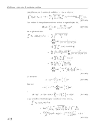Problemas y ejercicios de mec´anica cu´antica
expresi´on que con el cambio de variable x = r/a0 se reduce a
∞
0
R21 (r) Rn2 (r) r3
dr =
4a0
n4
(n − 3)!
6 (n + 2)!
∞
0
x6
e−(2+n)x/2n
L5
n−3
2x
n
dx.
(XIV.185)
Para realizar la integral es conveniente utilizar la expresi´on (TA.52),
Lk
n (x) =
n
s=0
(−1)s (n + k)!
(n − s)! (k + s)!s!
xs
, (XIV.186)
con lo que se obtiene
∞
0
R21 (r) Rn2 (r) r3
dr =
4a0
n4
(n − 3)! (n + 2)!
6
×
n−3
s=0
(−1)s 1
(n − 3 − s)! (5 + s)!s!
×
2
n
s ∞
0
x6+s
e−(2+n)x/2n
dx
=
4a0
n4
(n − 3)! (n + 2)!
6
n−3
s=0
(−1)s
(n − 3 − s)! (5 + s)!s!
×
2
n
s
2n
2 + n
7+s
(6 + s)!
=
4a0
n4
2n
2 + n
7
(n + 2)!
6 (n − 3)!
×
n−3
s=0
(−1)s n − 3
s
4
2 + n
s
(6 + s) .
(XIV.187)
Del desarrollo
(1 − x)n
=
n
s=0
(−1)s n
s
xs
(XIV.188)
sigue que
−nx (1 − x)n−1
=
n
s=0
(−1)s n
s
sxs
,
y
(1 − x)n−1
[a − (n + a) x] =
n
s=0
(−1)s n
s
(a + s) xs
, (XIV.189)
lo que permite escribir la integral buscada en forma cerrada,
∞
0
R21 (r) Rn2 (r) r3
dr
= 4a0n3 2
2 + n
7
(n + 2)!
6 (n − 3)!
n − 2
n + 2
n−4
2n
n + 2
=
210n4a0
√
6
n n2
− 1 n2
− 4
1/2 (n − 2)n−4
(n + 2)n+4 , n = 2.
(XIV.190)
402
 