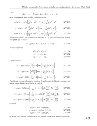 M´etodos aproximados II: teor´ıa de perturbaciones independientes del tiempo. Efecto Stark
y que
H0 (x) = 1, H1 (x) = 2x, H2 (x) = 4x2
− 2,
estas funciones de onda pueden expresarse como
ψ1 (x, y) = C0C2
2
α2
0
(x − y)2
− 2 exp −
1
2α2
0
x2
+ y2
, (XIV.249)
ψ2 (x, y) = −C2
1
2
α2
0
x2
− y2
exp −
1
2α2
0
x2
+ y2
, (XIV.250)
ψ3 (x, y) = C0C2
2
α2
0
(x + y)2
− 2 exp −
1
2α2
0
x2
+ y2
. (XIV.251)
Introducimos ahora las coordenadas normales x1, x2 deﬁnidas mediante la ecua-
ci´on (T14.72), es decir,
x = 1√
2
(x1 + x2) , y = 1√
2
(x1 − x2) . (XIV.252)
De aqu´ı sigue que
x2
+ y2
= x2
1 + x2
2, (XIV.253)
x2
− y2
= 2x1x2, (XIV.254)
xy = 1
2 x2
1 − x2
2 , (XIV.255)
y, por lo tanto,
ψ1 (x, y) = C0C2 4
x2
2
α2
0
− 2 exp −
1
2α2
0
x2
1 + x2
2 , (XIV.256)
ψ2 (x, y) = −C2
1 4
x1x2
α2
0
exp −
1
2α2
0
x2
1 + x2
2 , (XIV.257)
ψ3 (x, y) = C0C2 4
x2
1
α2
0
− 2 exp −
1
2α2
0
x2
1 + x2
2 . (XIV.258)
Escribiendo estos resultados en t´erminos de polinomios de Hermite, caracter´ısti-
cos de los osciladores arm´onicos, se obtiene
ψ1 (x, y) = C0C2 exp −
1
2α2
0
x2
1 + x2
2 H0
x1
α0
H2
x2
α0
, (XIV.259)
ψ2 (x, y) = −C2
1 exp −
1
2α2
0
x2
1 + x2
2 H1
x1
α0
H1
x2
α0
, (XIV.260)
ψ3 (x, y) = C0C2 exp −
1
2α2
0
x2
1 + x2
2 H2
x1
α0
H0
x2
α0
. (XIV.261)
O mejor,
ψ1 (x, y) = ψ0 (x1) ψ2 (x2) , (XIV.262)
ψ2 (x, y) = −ψ1 (x1) ψ1 (x2) , (XIV.263)
ψ3 (x, y) = ψ2 (x1) ψ0 (x2) , (XIV.264)
en donde cada uno de los factores es una funci´on de onda de oscilador arm´onico.
409
 
