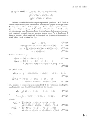 El esp´ın del electr´on
c) segundo doblete S = 1/2 con S3 = 1/2, −1/2, respectivamente:
1√
2
[− |+ |+ |− + |+ |− |+ ] ,
1√
2
[|− |− |+ − |− |+ |− ] .
Estos estados fueron construidos paso a paso en el problema XII.39, donde se
demostr´o que corresponden precisamente a los vectores propios de los operadores
ˆS2 y ˆSz para el sistema de tres espines 1/2. Por lo tanto, la segunda parte del
problema est´a ya resuelta, y s´olo hace falta veriﬁcar la ortonormalidad de estos
vectores, aunque para algunos de ellos se demostr´o ya en el mismo problema, pues
esta propiedad fue expl´ıcitamente usada en algunos casos. Por la simplicidad de
la tarea restante, s´olo se mostrar´a aqu´ı para un par de casos. Consideremos el
cuadruplete (con la notaci´on ϕ2S,2S3 )
ϕ33 = |+ |+ |+ , (XV.118)
ϕ31 = 1√
3
(|+ |+ |− + |+ |− |+ + |− |+ |+ ) , (XV.119)
ϕ3−1 = 1√
3
(|+ |− |− + |− |+ |− + |− |− |+ ) , (XV.120)
ϕ3−3 = |− |− |− . (XV.121)
Se tiene directamente que
ϕ†
33ϕ33 = +| +| +| |+ |+ |+ = 1, (XV.122)
ϕ†
31ϕ31 = 1
3 ( −| +| +| + +| −| +| + +| +| −|)
× (|+ |+ |− + |+ |− |+ + |− |+ |+ ) = 1
3 × 3 = 1,
(XV.123)
etc. Pero a la vez,
ϕ†
33ϕ31 = 1√
3
+| +| +| (|+ |+ |− + |+ |− |+ + |− |+ |+ ) = 0,
(XV.124)
ϕ†
31ϕ3−1 = 1
3 ( −| +| +| + +| −| +| + +| +| −|)
× (|+ |− |− + |− |+ |− + |− |− |+ ) = 0, (XV.125)
etc.; con esto se demuestra la ortonormalidad de los vectores del cuadruplete.
An´alogamente, para el doblete constituido por los vectores
ϕ11 = 1√
6
(−2 |− |+ |+ + |+ |+ |− + |+ |− |+ ) (XV.126)
y
ϕ1−1 = 1√
6
(− |− |+ |− − |− |− |+ + 2 |+ |− |− ) (XV.127)
se tiene
ϕ ∗
11ϕ11 = 1
6 (−2 +| +| −| + −| +| +| + +| −| +|)
× (−2 |− |+ |+ + |+ |+ |− + |+ |− |+ ) = 1, (XV.128)
ϕ ∗
11ϕ1−1 = 1
6 ( − 2 +| +| −| + −| +| +| + +| −| +|)
× ( − |− |+ |− − |− |− |+ + 2 |+ |− |− ) = 0, (XV.129)
etc.
449
 