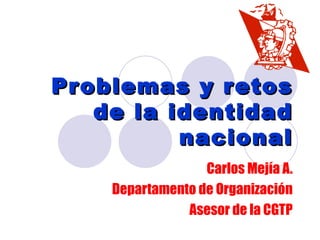 Problemas y retos de la identidad nacional Carlos Mejía A. Departamento de Organización Asesor de la CGTP 