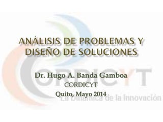 Dr. Hugo A. Banda Gamboa
CORDICYT
Quito, Mayo 2014
 