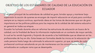 OBJETIVO DE LOS ESTÁNDARES DE CALIDAD DE LA EDUCACIÓN EN
ECUADOR
El objetivo principal de los estándares de calidad es gui...