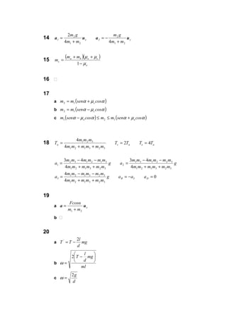 14 y2x1
mm
gm
mm
gm
uaua
21
2
21
2
44
2
+
−=
+
=
15
( )( )
e
ceba
c
mm
m
µ
µµ
−
++
=
1
16 
17
a ( )αµα cossenmm c+= 12
b ( )αµα cossenmm c−= 12
c ( ) ( )αµααµα cossenmmcossenm ee +≤≤− 121
18 aeaca TTTT
mmmmmm
mmm
T 42
4
4
323121
321
==
++
=
0
4
4
4
43
4
43
3
323121
323121
3
323121
322131
2
323121
312132
1
=−=
++
−−
=
++
−−
=
++
−−
=
DB aaag
mmmmmm
mmmmmm
a
g
mmmmmm
mmmmmm
ag
mmmmmm
mmmmmm
a
19
a x
mm
cosαF
ua
21 +
=
b 
20
a mg
d
l
TT
2'
−=
b
ml
mg
d
l
T 





−
=
2
ω
c
d
g2
=ω
 