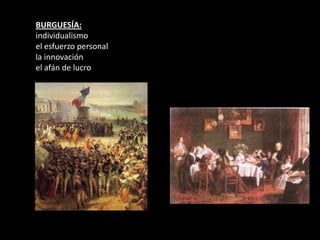 BURGUESÍA:
individualismo
el esfuerzo personal
la innovación
el afán de lucro
 