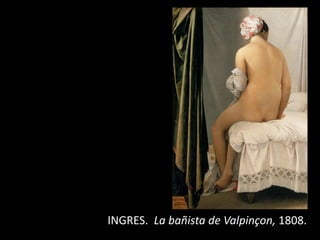 INGRES. La bañista de Valpinçon, 1808.
 