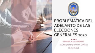 PROBLEMÁTICA DEL
ADELANTO DE LAS
ELECCIONES
GENERALES 2020
DINAMICA DE SISTEMAS
ASUNCION RUIZ DANTYA MIRIELLI
1615225463
 
