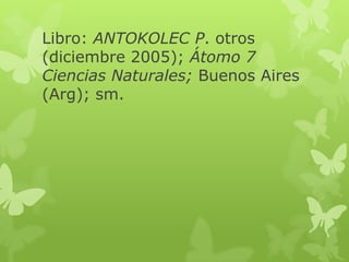 Libro: ANTOKOLEC P. otros
(diciembre 2005); Átomo 7
Ciencias Naturales; Buenos Aires
(Arg); sm.

 