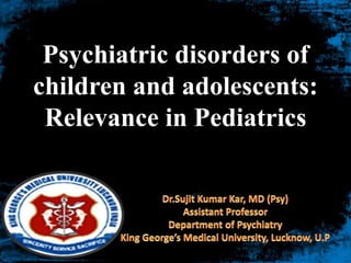 Psychiatric disorders of
children and adolescents:
Relevance in Pediatrics
 