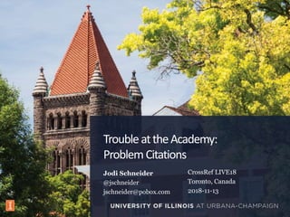 TroubleattheAcademy:
ProblemCitations
Jodi Schneider
@jschneider
jschneider@pobox.com
ISSA
CrossRef LIVE18
Toronto, Canada
2018-11-13
 