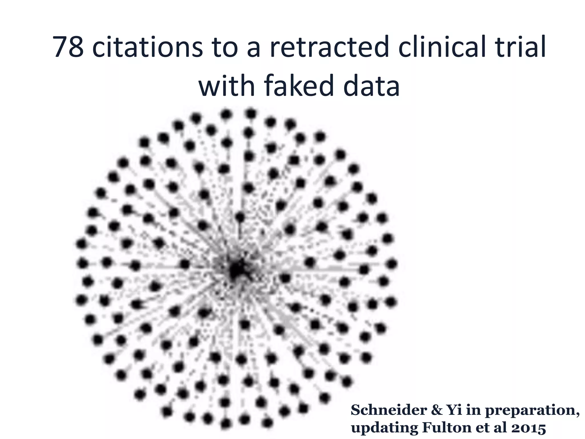 78 citations to a retracted clinical trial
with faked data
Schneider & Yi in preparation,
updating Fulton et al 2015
 