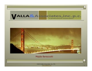 © 2012 Valla & Associates, Inc., P.C.
www.vallalaw.com 1
Majda Barazzutti
 