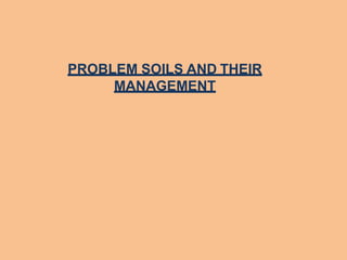 PROBLEM SOILS AND THEIR
MANAGEMENT
 