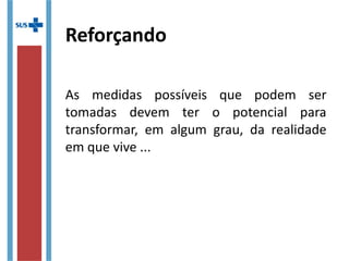 O conceito pedagógico, Educação Permanente emEducação Permanente em
SaúdeSaúde, está atrelado à efetivação de relações orgânicas
entre:
 