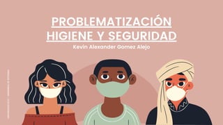 PROBLEMATIZACIÓN
HIGIENE Y SEGURIDAD
Kevin Alexander Gomez Alejo
UNIVERSIDAD
ECCI
-
INGENIERIA
DE
SISTEMAS
 