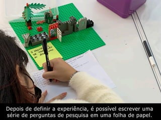 Depois de definir a experiência, é possível escrever uma
série de perguntas de pesquisa em uma folha de papel.
 