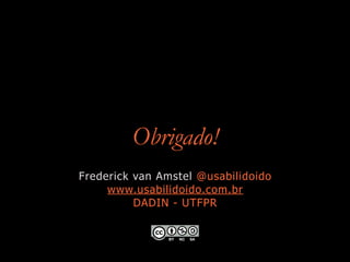 Obrigado!
Frederick van Amstel @usabilidoido
www.usabilidoido.com.br
DADIN - UTFPR
 