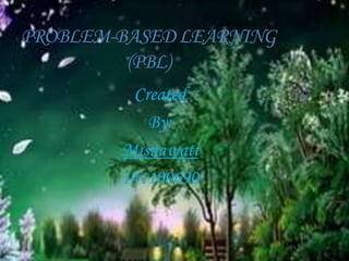 PROBLEM-BASEDLEARNING
(PBL)
Created
By:
Misnawati
141100690
 