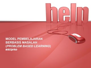 MODEL PEMBELAJARAN 
BERBASIS MASALAH 
(PROBLEM BASED LEARNING) 
MULYONO 
 